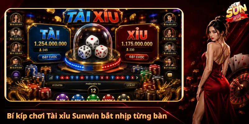 Bí kíp chơi Tài xỉu Sunwin bắt nhịp từng bàn
