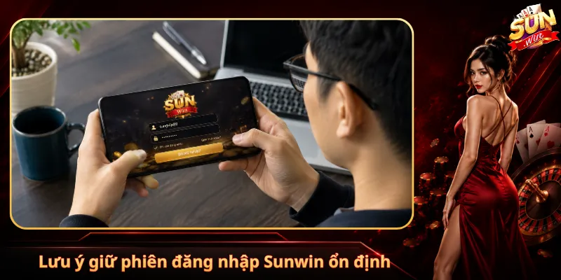 Lưu ý giữ phiên đăng nhập Sunwin ổn định
