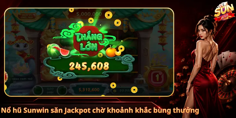 Nổ hũ Sunwin săn Jackpot chờ khoảnh khắc bùng thưởng